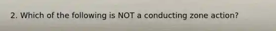 2. Which of the following is NOT a conducting zone action?