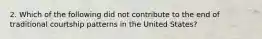 2. Which of the following did not contribute to the end of traditional courtship patterns in the United States?