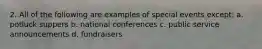 2. All of the following are examples of special events except: a. potluck suppers b. national conferences c. public service announcements d. fundraisers