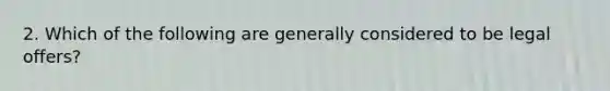 2. Which of the following are generally considered to be legal offers?