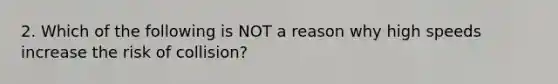 2. Which of the following is NOT a reason why high speeds increase the risk of collision?