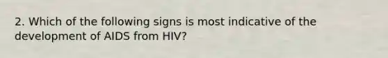 2. Which of the following signs is most indicative of the development of AIDS from HIV?