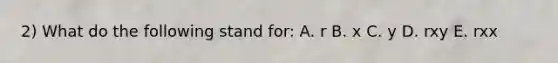 2) What do the following stand for: A. r B. x C. y D. rxy E. rxx