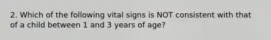 2. Which of the following vital signs is NOT consistent with that of a child between 1 and 3 years of age?