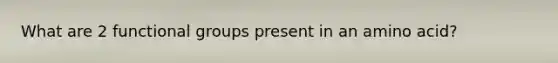 What are 2 functional groups present in an amino acid?