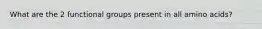 What are the 2 functional groups present in all amino acids?
