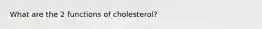 What are the 2 functions of cholesterol?