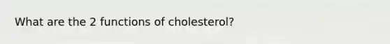 What are the 2 functions of cholesterol?