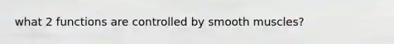 what 2 functions are controlled by smooth muscles?