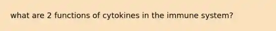 what are 2 functions of cytokines in the immune system?