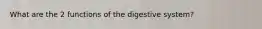 What are the 2 functions of the digestive system?