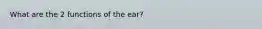 What are the 2 functions of the ear?