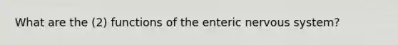 What are the (2) functions of the enteric nervous system?