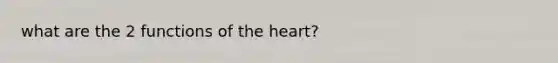 what are the 2 functions of the heart?