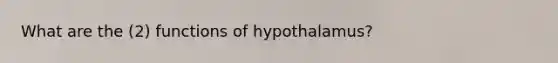 What are the (2) functions of hypothalamus?