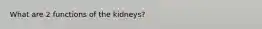 What are 2 functions of the kidneys?