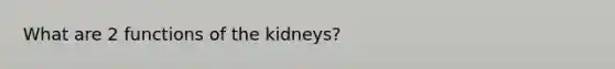 What are 2 functions of the kidneys?