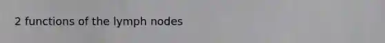 2 functions of the lymph nodes