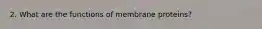 2. What are the functions of membrane proteins?