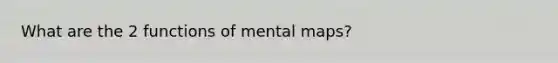 What are the 2 functions of mental maps?