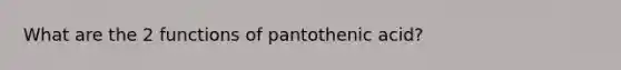 What are the 2 functions of pantothenic acid?