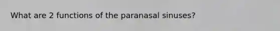 What are 2 functions of the paranasal sinuses?