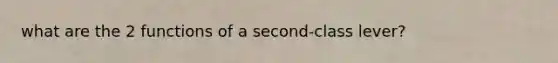 what are the 2 functions of a second-class lever?