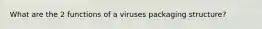 What are the 2 functions of a viruses packaging structure?