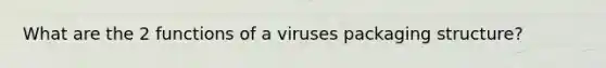 What are the 2 functions of a viruses packaging structure?