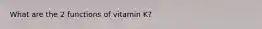 What are the 2 functions of vitamin K?