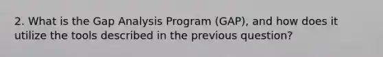 2. What is the Gap Analysis Program (GAP), and how does it utilize the tools described in the previous question?