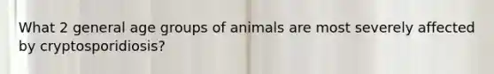 What 2 general age groups of animals are most severely affected by cryptosporidiosis?