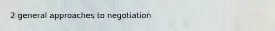 2 general approaches to negotiation