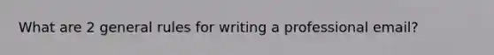 What are 2 general rules for writing a professional email?