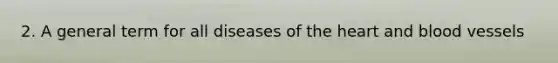 2. A general term for all diseases of the heart and blood vessels