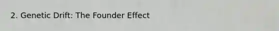 2. Genetic Drift: The Founder Effect