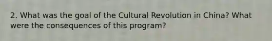 2. What was the goal of the Cultural Revolution in China? What were the consequences of this program?