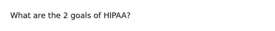 What are the 2 goals of HIPAA?