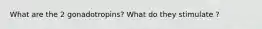 What are the 2 gonadotropins? What do they stimulate ?