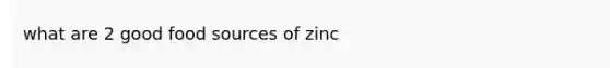 what are 2 good food sources of zinc