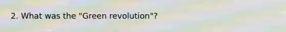 2. What was the "Green revolution"?