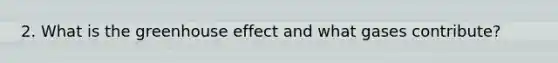 2. What is the greenhouse effect and what gases contribute?