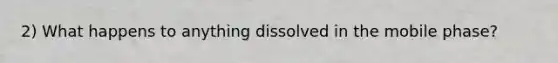 2) What happens to anything dissolved in the mobile phase?