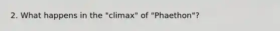 2. What happens in the "climax" of "Phaethon"?