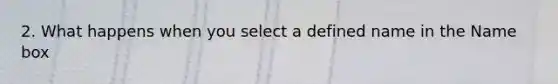 2. What happens when you select a defined name in the Name box