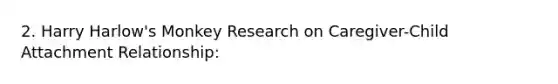 2. Harry Harlow's Monkey Research on Caregiver-Child Attachment Relationship: