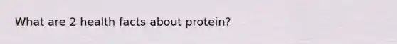 What are 2 health facts about protein?