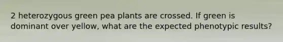2 heterozygous green pea plants are crossed. If green is dominant over yellow, what are the expected phenotypic results?