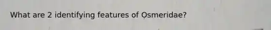 What are 2 identifying features of Osmeridae?