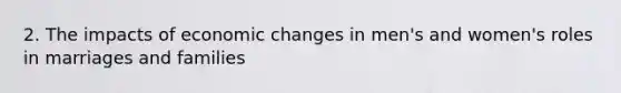 2. The impacts of economic changes in men's and women's roles in marriages and families